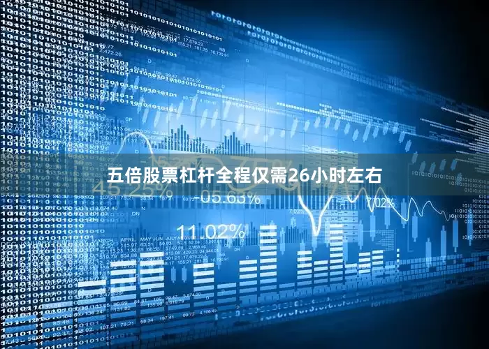 五倍股票杠杆全程仅需26小时左右