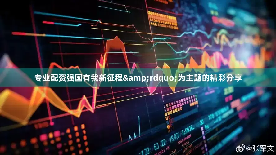专业配资强国有我新征程&rdquo;为主题的精彩分享