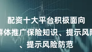 配资十大平台积极面向不同群体推广保险知识、提示风险防范