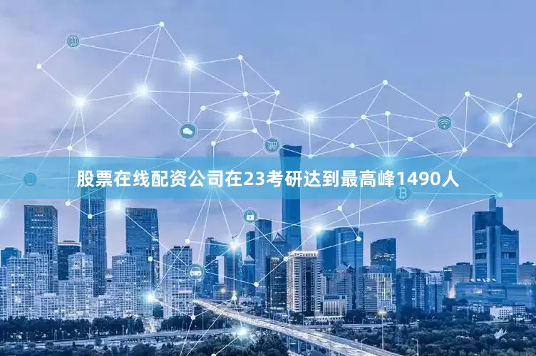 股票在线配资公司在23考研达到最高峰1490人