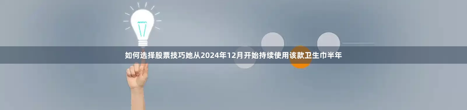 如何选择股票技巧她从2024年12月开始持续使用该款卫生巾半年