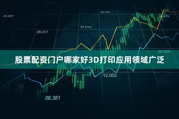 股票配资门户哪家好　　3D打印应用领域广泛