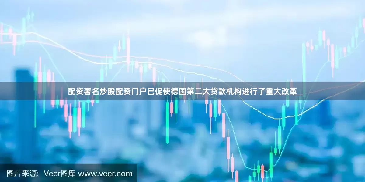 配资著名炒股配资门户已促使德国第二大贷款机构进行了重大改革