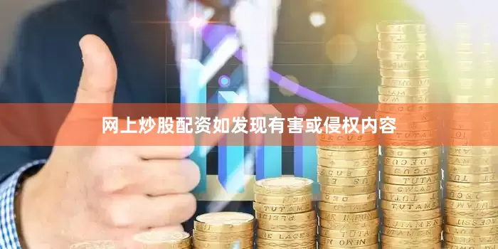 网上炒股配资如发现有害或侵权内容
